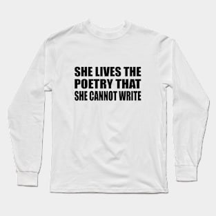 She lives the poetry she cannot write Long Sleeve T-Shirt